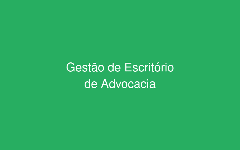 Gestão eficiente em escritórios de advocacia: estratégias para aumentar produtividade e rentabilidade