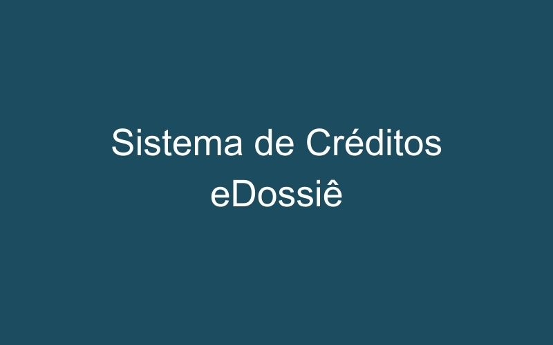 Sistema de Créditos eDossiê: o que é, como funciona, quanto custa e vantagens para você!